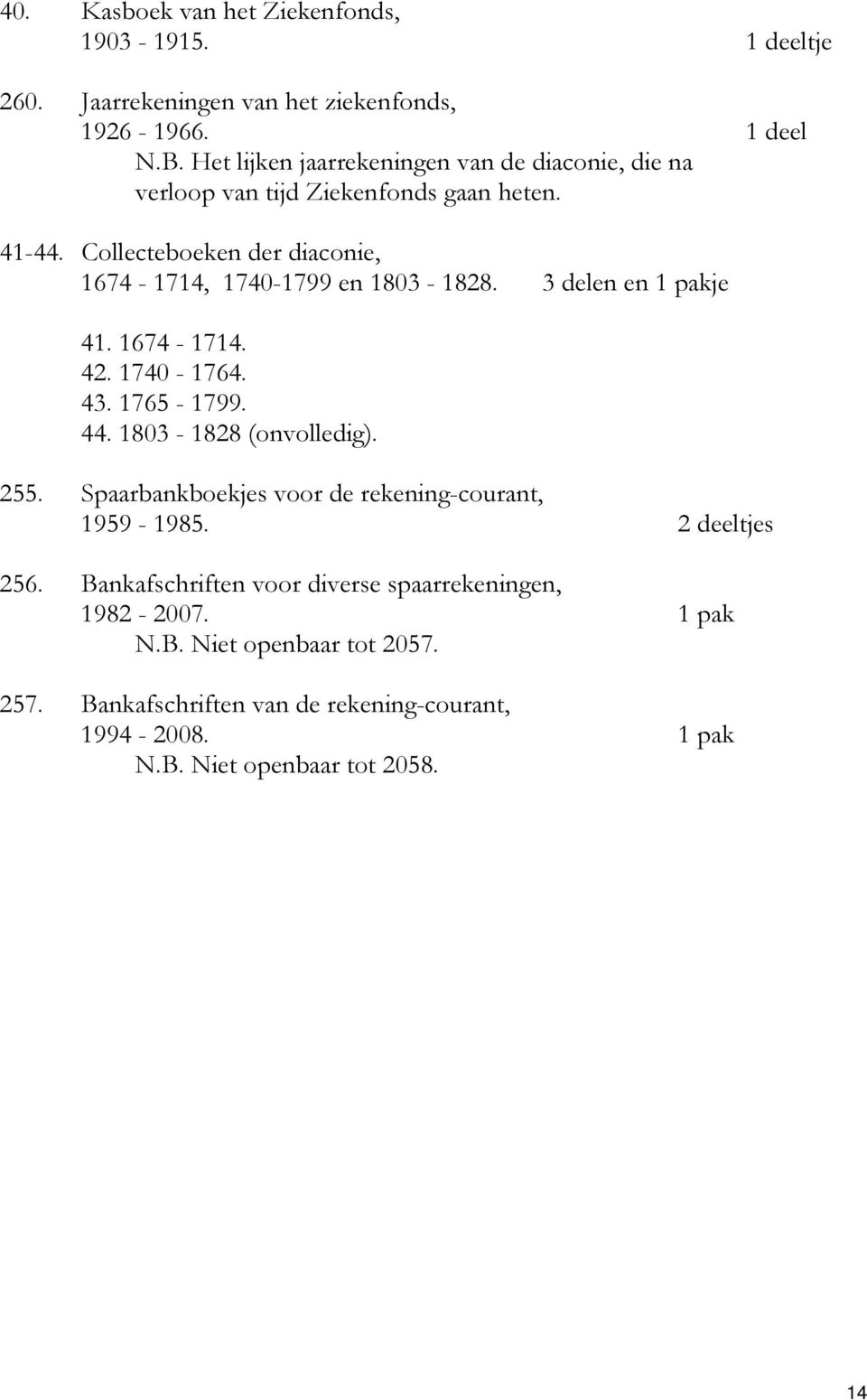 Collecteboeken der diaconie, 1674-1714, 1740-1799 en 1803-1828. 3 delen en 1 pakje 41. 1674-1714. 42. 1740-1764. 43. 1765-1799. 44. 1803-1828 (onvolledig).