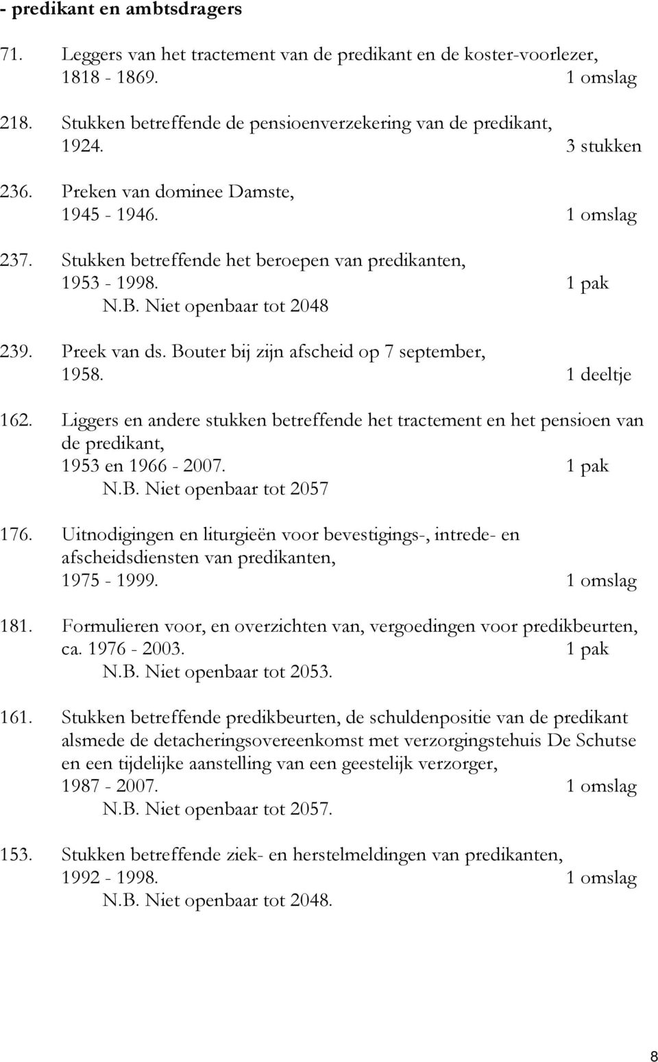 Bouter bij zijn afscheid op 7 september, 1958. 1 deeltje 162. Liggers en andere stukken betreffende het tractement en het pensioen van de predikant, 1953 en 1966-2007. 1 pak N.B. Niet openbaar tot 2057 176.