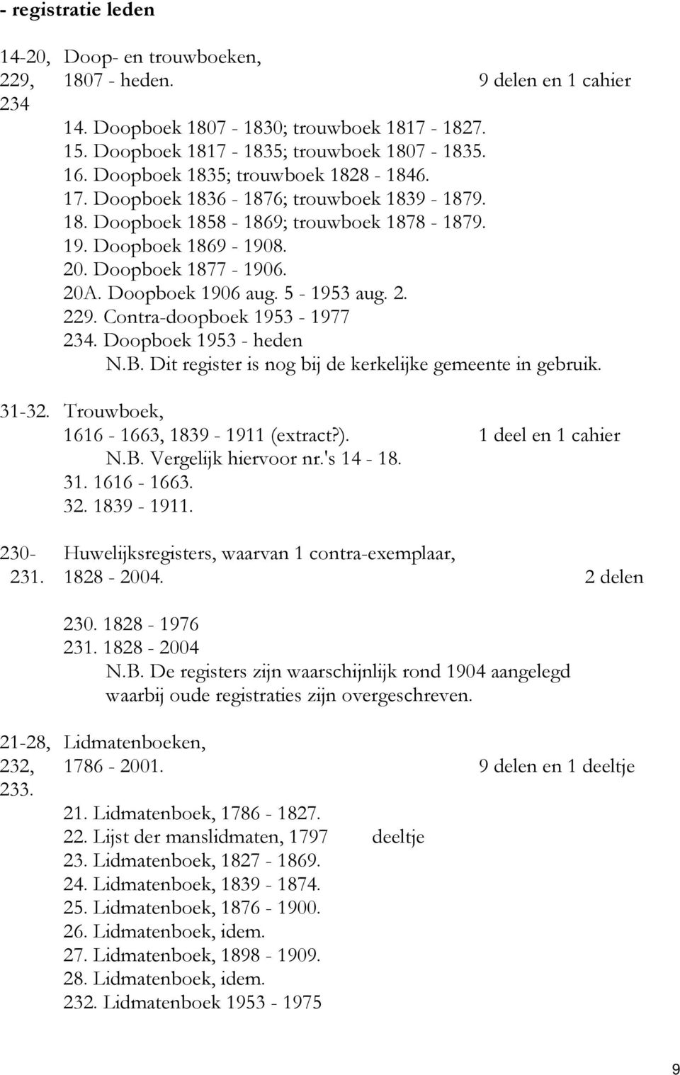 5-1953 aug. 2. 229. Contra-doopboek 1953-1977 234. Doopboek 1953 - heden N.B. Dit register is nog bij de kerkelijke gemeente in gebruik. 31-32. Trouwboek, 1616-1663, 1839-1911 (extract?).