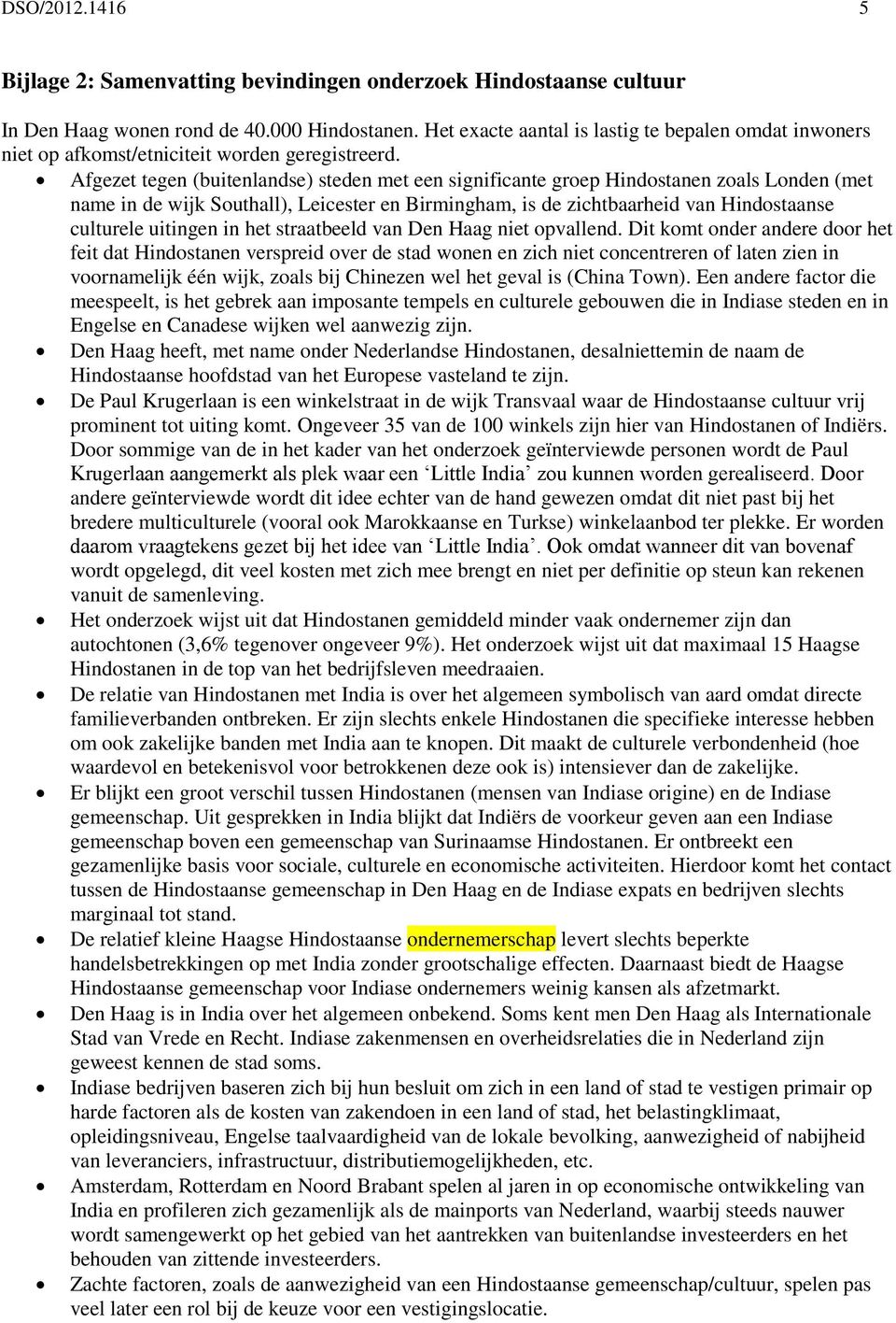 Afgezet tegen (buitenlandse) steden met een significante groep Hindostanen zoals Londen (met name in de wijk Southall), Leicester en Birmingham, is de zichtbaarheid van Hindostaanse culturele