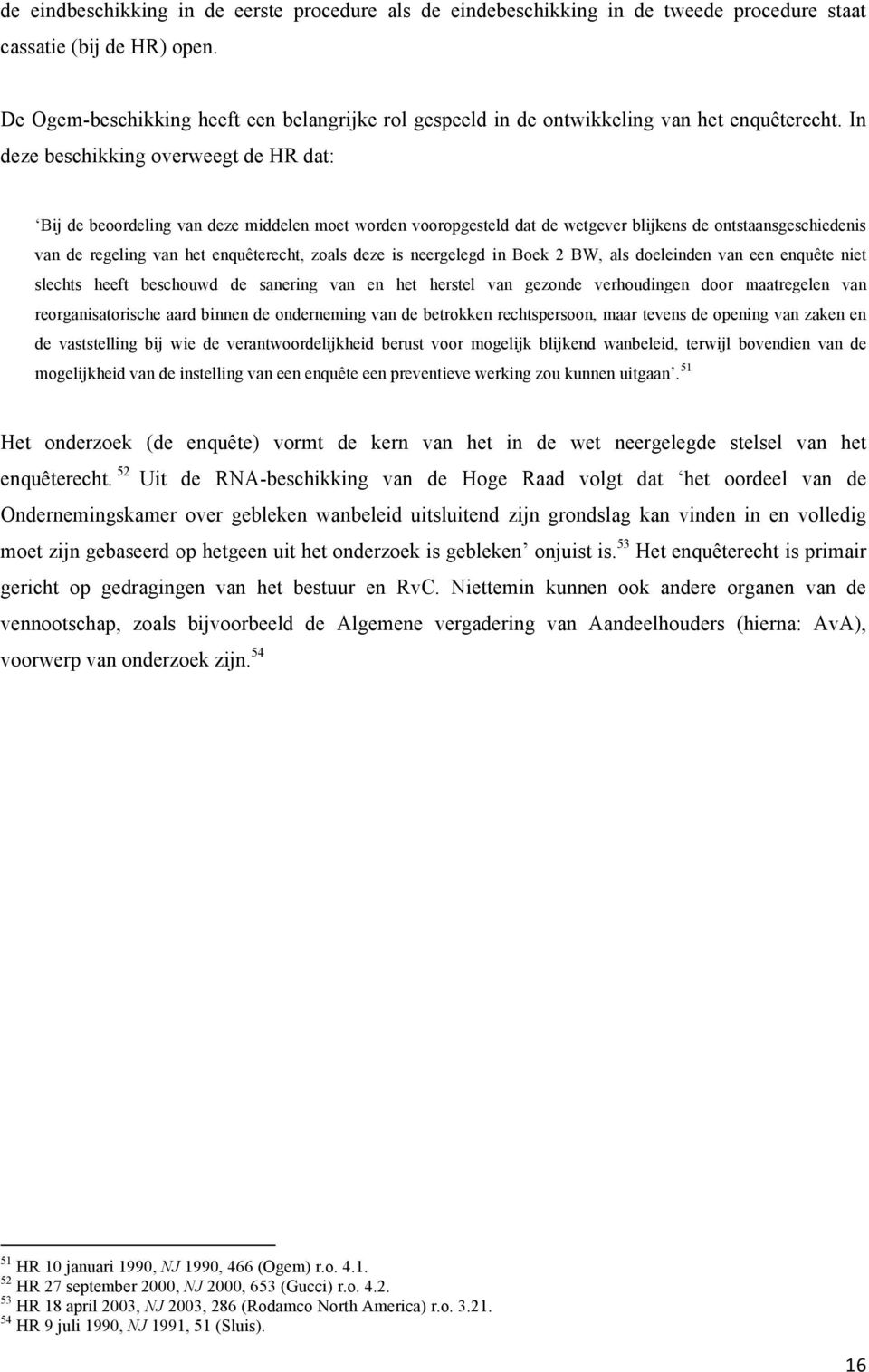 In deze beschikking overweegt de HR dat: Bij de beoordeling van deze middelen moet worden vooropgesteld dat de wetgever blijkens de ontstaansgeschiedenis van de regeling van het enquêterecht, zoals