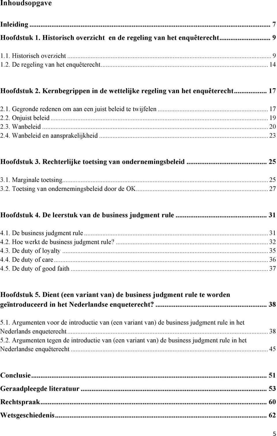 Wanbeleid en aansprakelijkheid... 23 Hoofdstuk 3. Rechterlijke toetsing van ondernemingsbeleid... 25 3.1. Marginale toetsing... 25 3.2. Toetsing van ondernemingsbeleid door de OK... 27 Hoofdstuk 4.