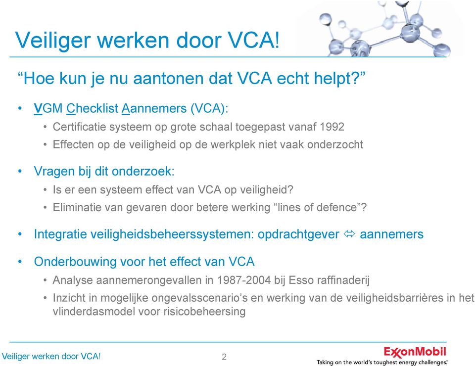 Vragen bij dit onderzoek: Is er een systeem effect van VCA op veiligheid? Eliminatie van gevaren door betere werking lines of defence?