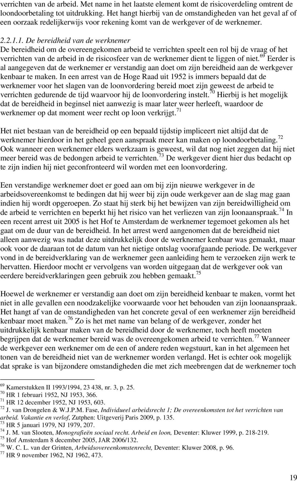 1. De bereidheid van de werknemer De bereidheid om de overeengekomen arbeid te verrichten speelt een rol bij de vraag of het verrichten van de arbeid in de risicosfeer van de werknemer dient te