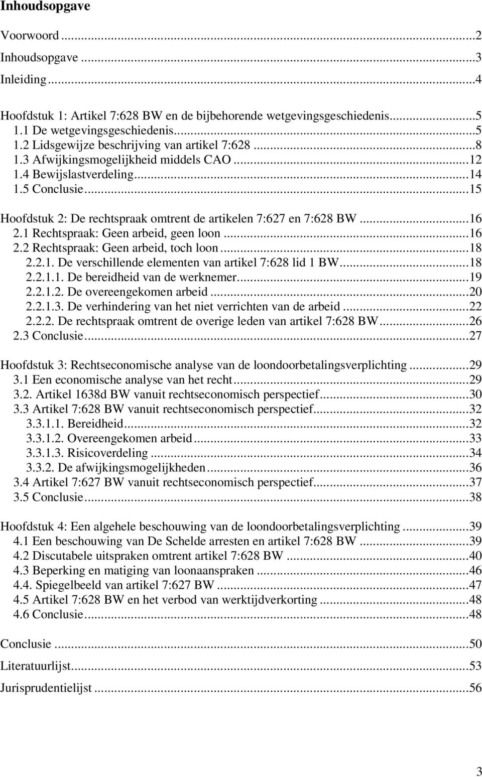 1 Rechtspraak: Geen arbeid, geen loon... 16 2.2 Rechtspraak: Geen arbeid, toch loon... 18 2.2.1. De verschillende elementen van artikel 7:628 lid 1 BW... 18 2.2.1.1. De bereidheid van de werknemer.