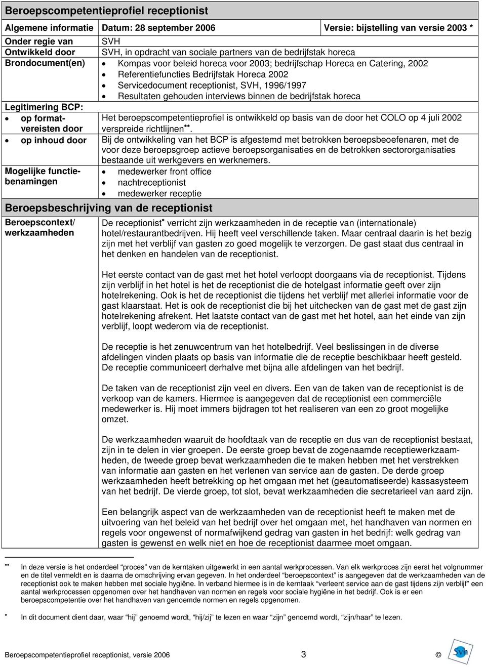 gehouden interviews binnen de bedrijfstak horeca Legitimering BCP: op formatvereisten door Het beroepscompetentieprofiel is ontwikkeld op basis van de door het COLO op 4 juli 2002 verspreide