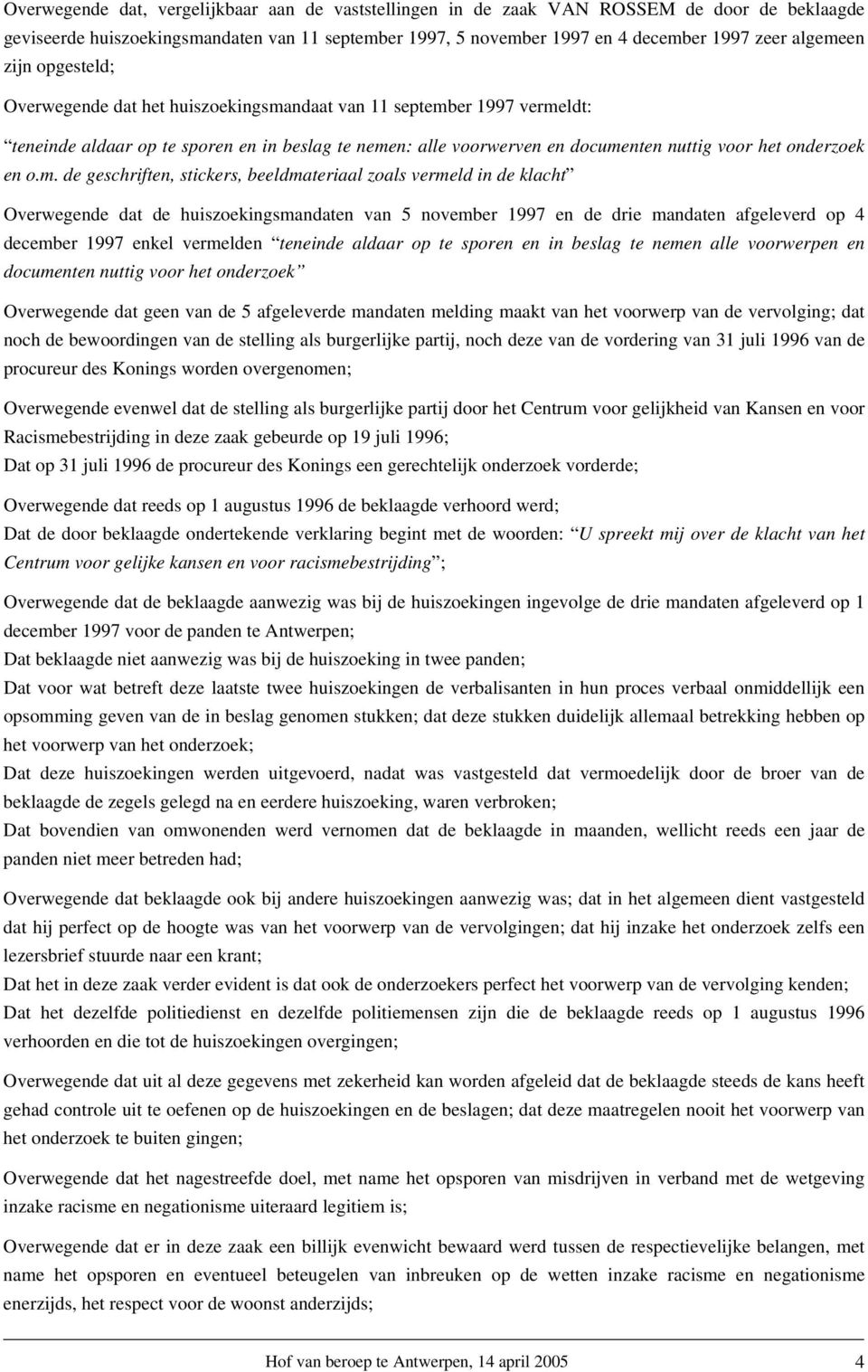 o.m. de geschriften, stickers, beeldmateriaal zoals vermeld in de klacht Overwegende dat de huiszoekingsmandaten van 5 november 1997 en de drie mandaten afgeleverd op 4 december 1997 enkel vermelden