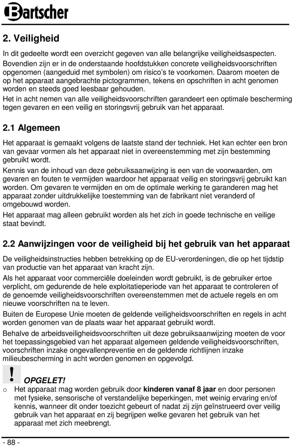 Daarom moeten de op het apparaat aangebrachte pictogrammen, tekens en opschriften in acht genomen worden en steeds goed leesbaar gehouden.