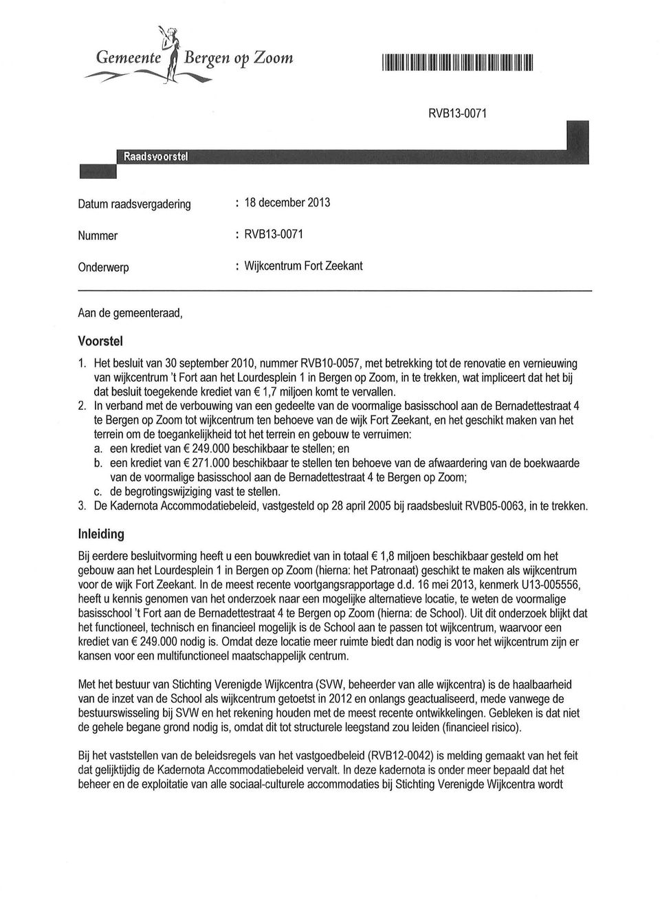 Het besluit van 30 september 2010, nummer RVB10-0057, met betrekking tot de renovatie en vernieuwing van wijkcentrum 't Fort aan het Lourdesplein 1 in Bergen op Zoom, in te trekken, wat impliceert