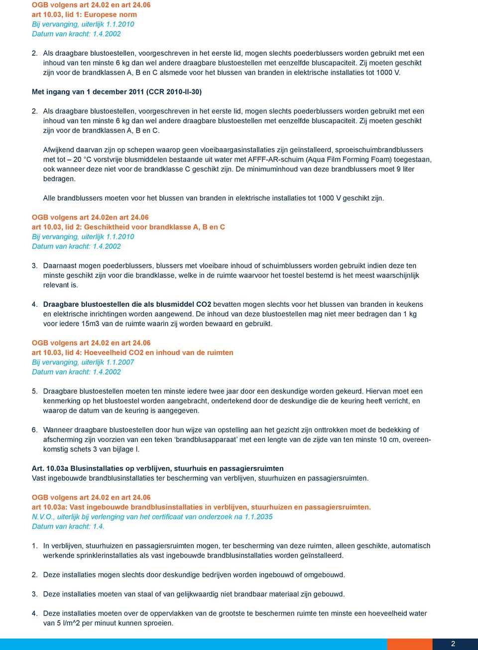 bluscapaciteit. Zij moeten geschikt zijn voor de brandklassen A, B en C alsmede voor het blussen van branden in elektrische installaties tot 1000 V. Met ingang van 1 december 2011 (CCR 2010-II-30) 2.