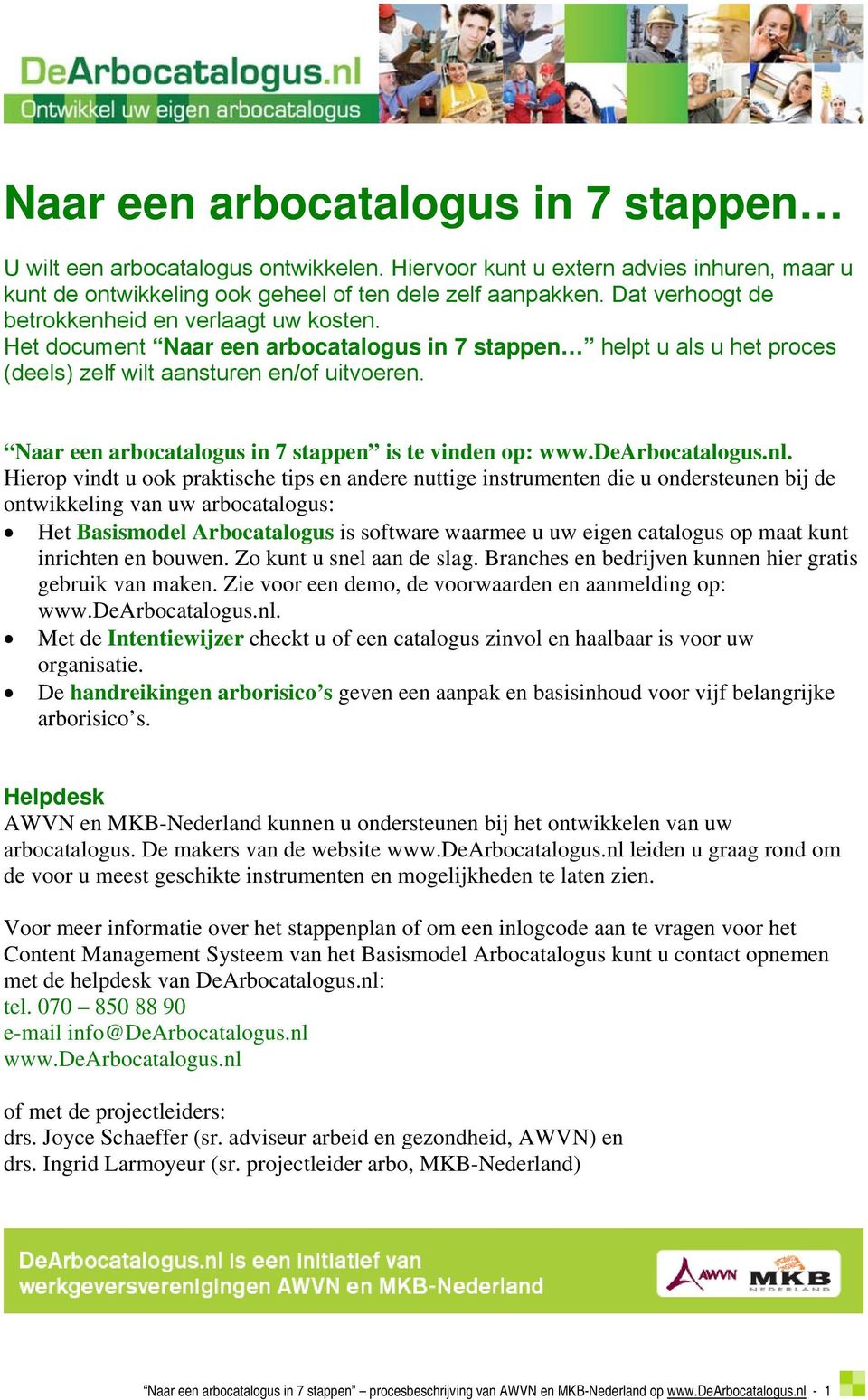 Naar een arbocatalogus in 7 stappen is te vinden op: www.dearbocatalogus.nl.