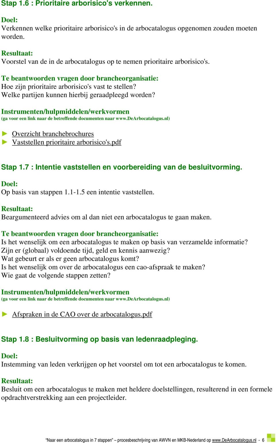 Overzicht branchebrochures Vaststellen prioritaire arborisico's.pdf Stap 1.7 : Intentie vaststellen en voorbereiding van de besluitvorming. Op basis van stappen 1.1-1.5 een intentie vaststellen.