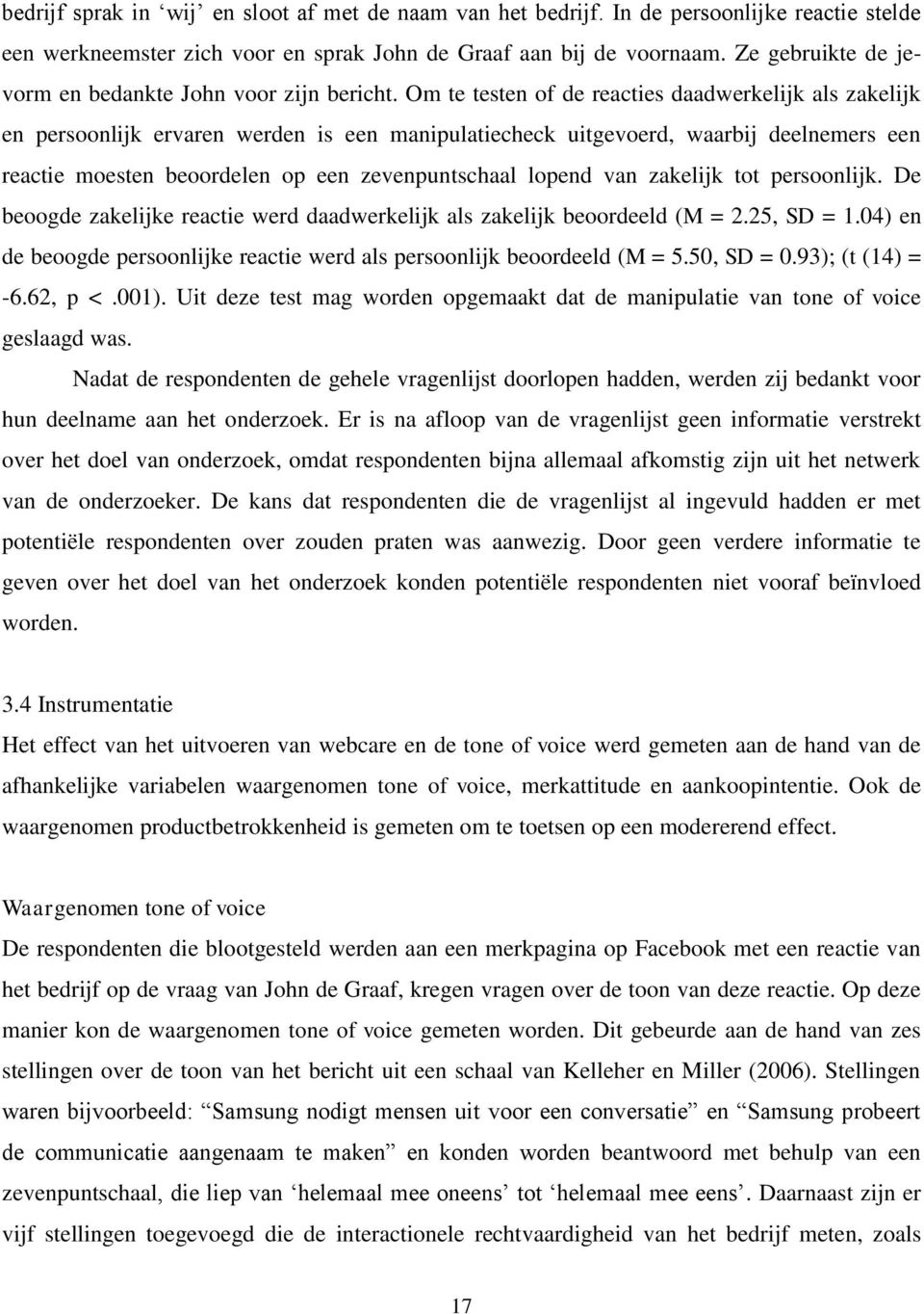 Om te testen of de reacties daadwerkelijk als zakelijk en persoonlijk ervaren werden is een manipulatiecheck uitgevoerd, waarbij deelnemers een reactie moesten beoordelen op een zevenpuntschaal