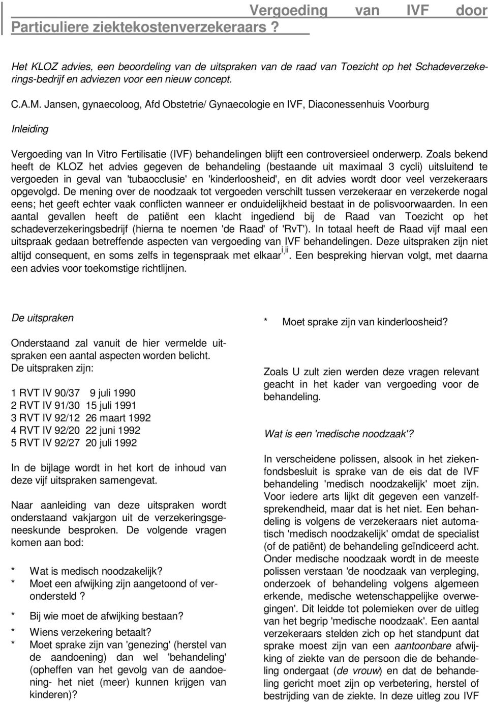 Jansen, gynaecoloog, Afd Obstetrie/ Gynaecologie en IVF, Diaconessenhuis Voorburg Inleiding Vergoeding van In Vitro Fertilisatie (IVF) behandelingen blijft een controversieel onderwerp.