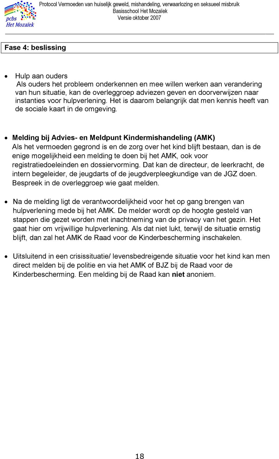 Melding bij Advies- en Meldpunt Kindermishandeling (AMK) Als het vermoeden gegrond is en de zorg over het kind blijft bestaan, dan is de enige mogelijkheid een melding te doen bij het AMK, ook voor