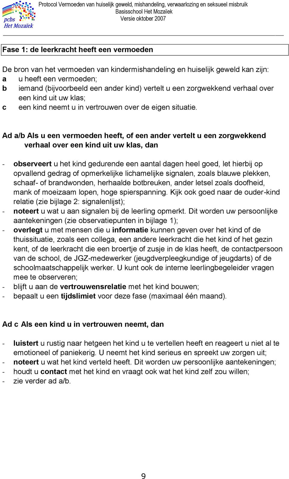 Ad a/b Als u een vermoeden heeft, of een ander vertelt u een zorgwekkend verhaal over een kind uit uw klas, dan - observeert u het kind gedurende een aantal dagen heel goed, let hierbij op opvallend