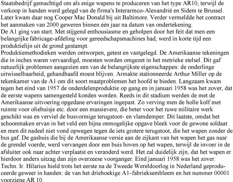 Met stijgend enthousiasme en geholpen door het feit dat men een belangrijke fabricage-afdeling voor gereedschapsmachines had, werd in korte tijd een produktielijn uit de grond gestampt.