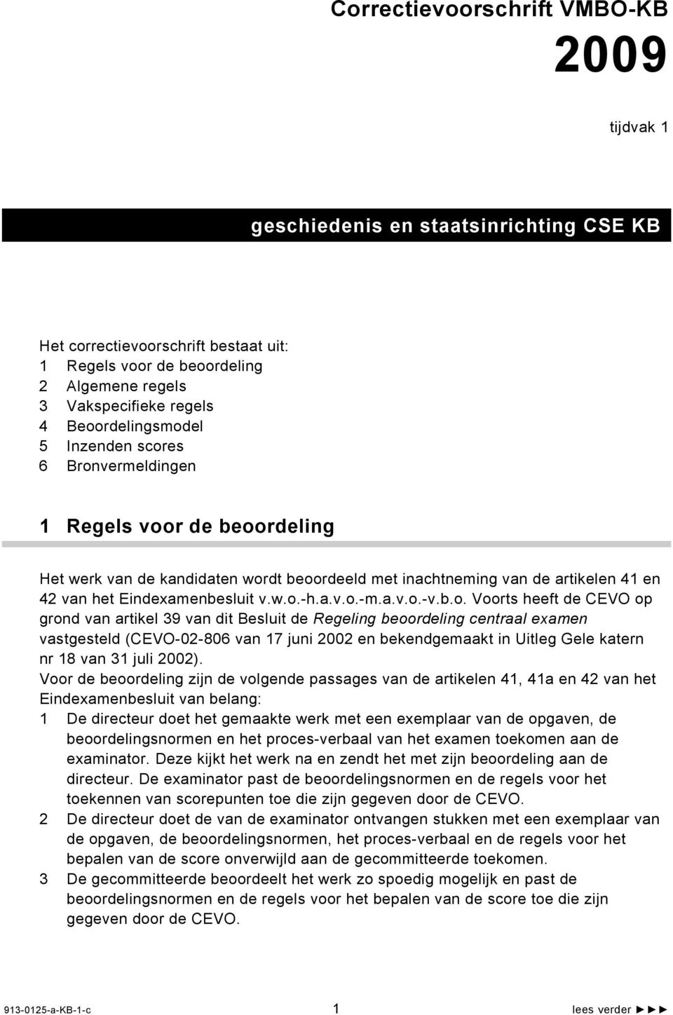 w.o.-h.a.v.o.-m.a.v.o.-v.b.o. Voorts heeft de CEVO op grond van artikel 39 van dit Besluit de Regeling beoordeling centraal examen vastgesteld (CEVO-02-806 van 17 juni 2002 en bekendgemaakt in Uitleg