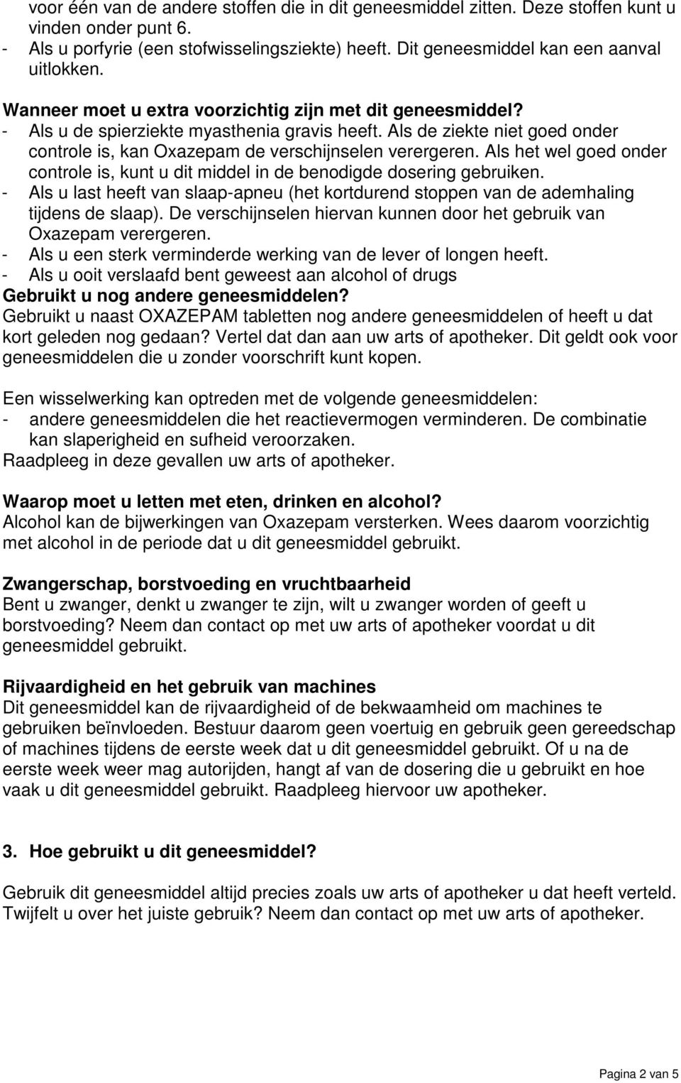 Als het wel goed onder controle is, kunt u dit middel in de benodigde dosering gebruiken. - Als u last heeft van slaap-apneu (het kortdurend stoppen van de ademhaling tijdens de slaap).