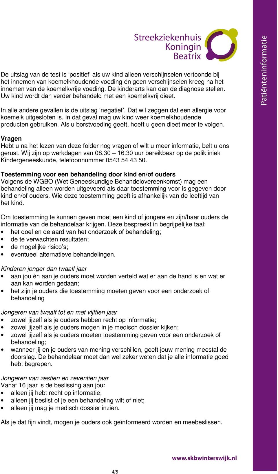 Dat wil zeggen dat een allergie voor koemelk uitgesloten is. In dat geval mag uw kind weer koemelkhoudende producten gebruiken. Als u borstvoeding geeft, hoeft u geen dieet meer te volgen.