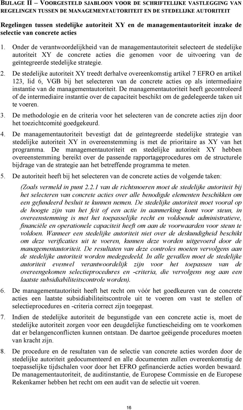 Onder de verantwoordelijkheid van de managementautoriteit selecteert de stedelijke autoriteit XY de concrete acties die genomen voor de uitvoering van de geïntegreerde stedelijke strategie. 2.