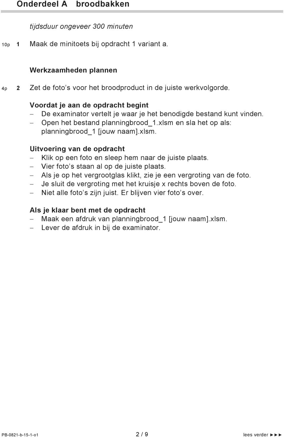 Open het bestand planningbrood_1.xlsm en sla het op als: planningbrood_1 [jouw naam].xlsm. Uitvoering van de opdracht Klik op een foto en sleep hem naar de juiste plaats.