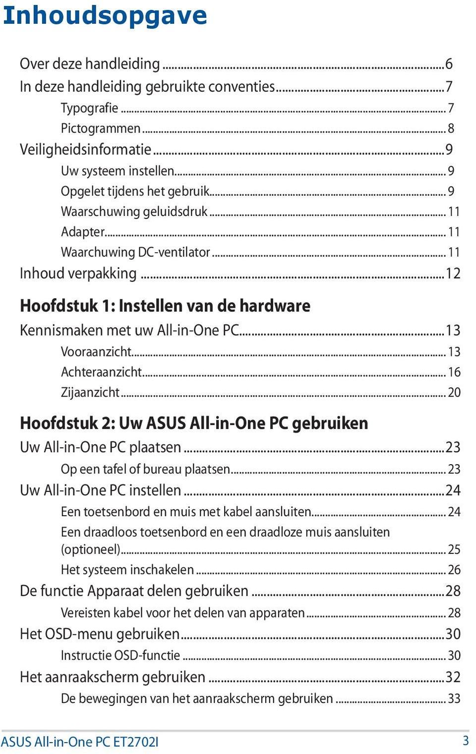 .. 13 Achteraanzicht... 16 Zijaanzicht... 20 Hoofdstuk 2: Uw ASUS All-in-One PC gebruiken Uw All-in-One PC plaatsen...23 Op een tafel of bureau plaatsen... 23 Uw All-in-One PC instellen.