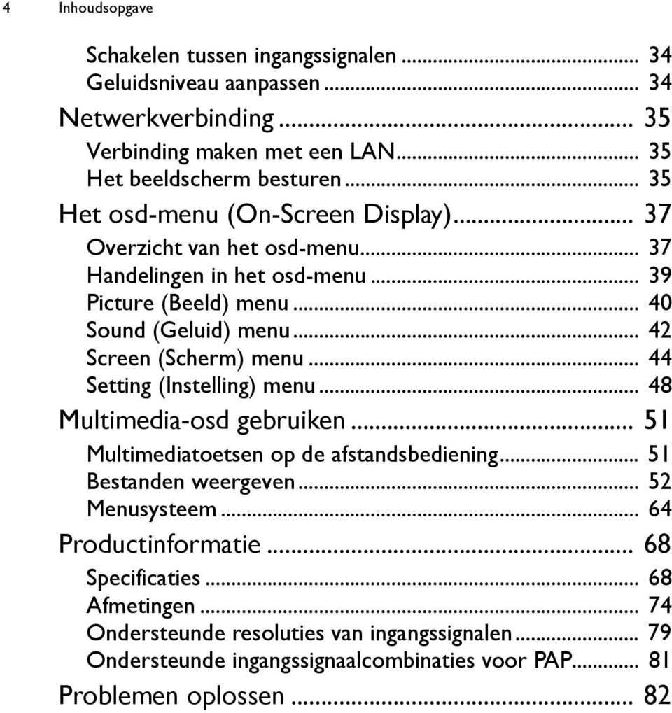 .. 42 Screen (Scherm) menu... 44 Setting (Instelling) menu... 48 Multimedia-osd gebruiken... 51 Multimediatoetsen op de afstandsbediening... 51 Bestanden weergeven.