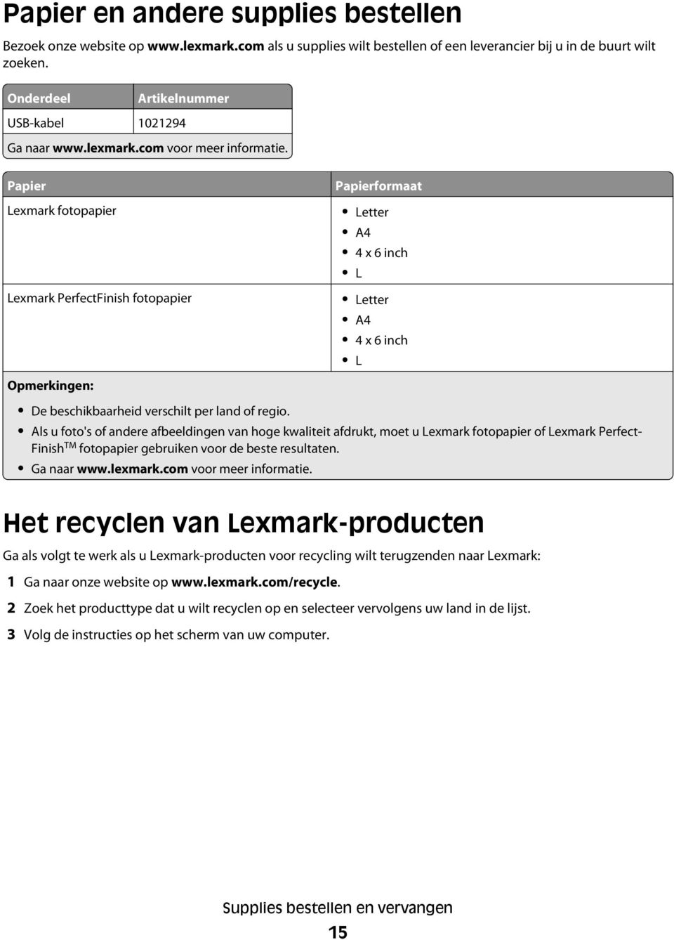 Papier Lexmark fotopapier Lexmark PerfectFinish fotopapier Opmerkingen: Papierformaat Letter A4 4 x 6 inch L Letter A4 4 x 6 inch L De beschikbaarheid verschilt per land of regio.