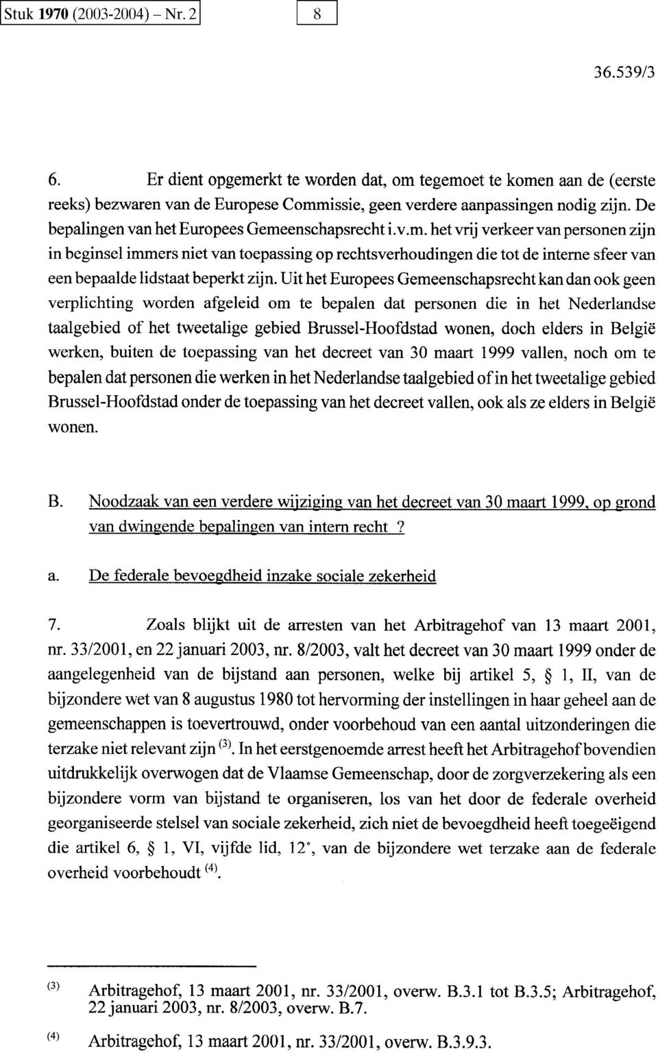 Uit het Europees Gemeenschapsrecht kan dan ook geen verplichting worden afgeleid om te bepalen dat personen die in het Nederlandse taalgebied of het tweetalige gebied BrusseLHoofdstad wonen, doch
