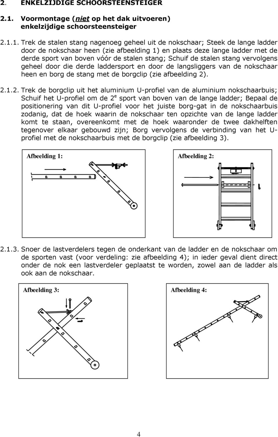 1. Trek de stalen stang nagenoeg geheel uit de nokschaar; Steek de lange ladder door de nokschaar heen (zie afbeelding 1) en plaats deze lange ladder met de derde sport van boven vóór de stalen