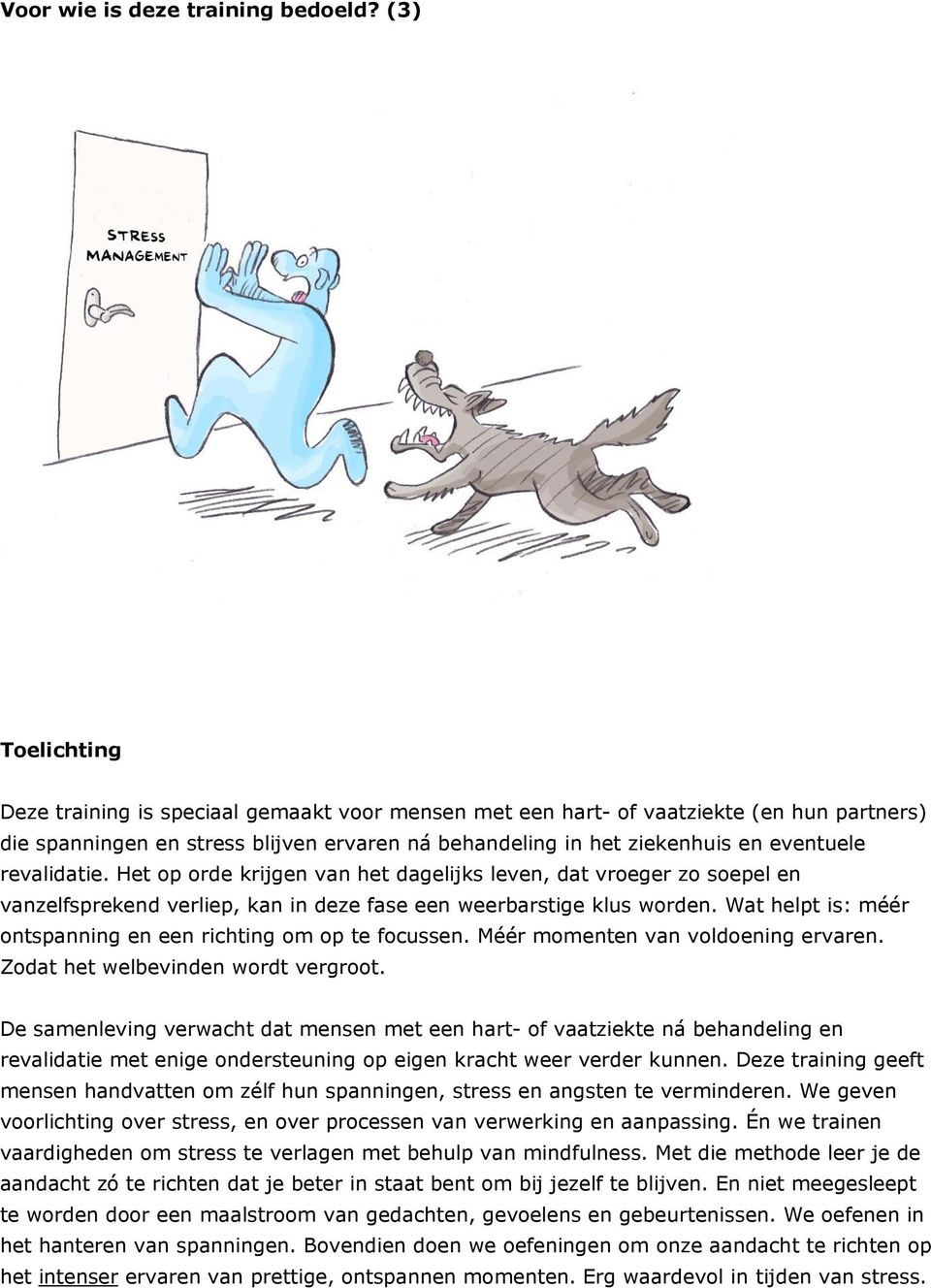 Het op orde krijgen van het dagelijks leven, dat vroeger zo soepel en vanzelfsprekend verliep, kan in deze fase een weerbarstige klus worden.