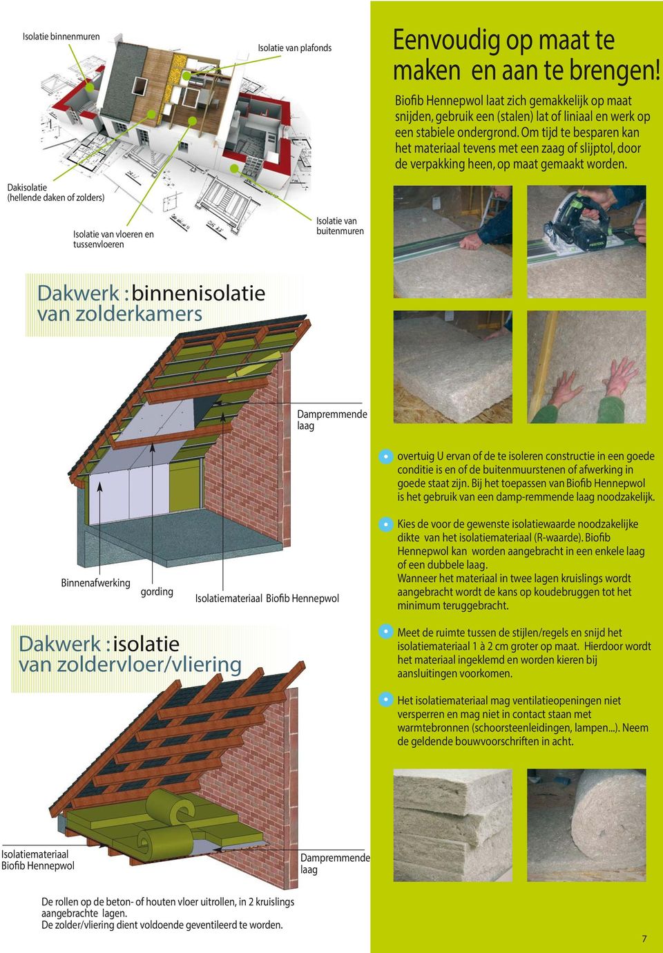 Om tijd te besparen kan het materiaal tevens met een zaag of slijptol, door de verpakking heen, op maat gemaakt worden.