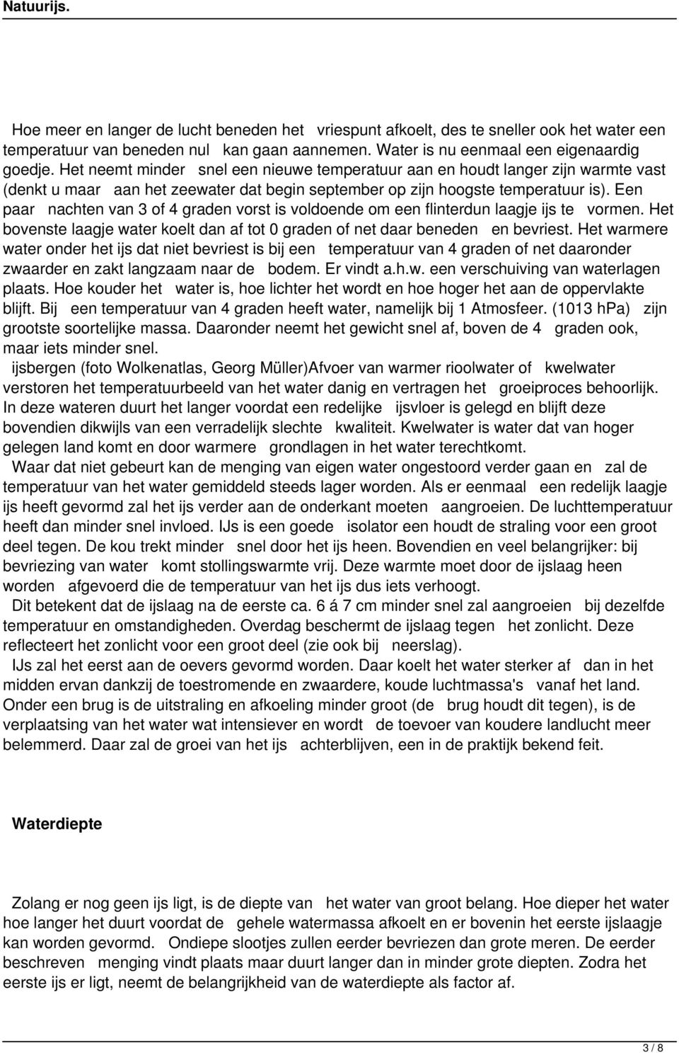 Een paar nachten van 3 of 4 graden vorst is voldoende om een flinterdun laagje ijs te vormen. Het bovenste laagje water koelt dan af tot 0 graden of net daar beneden en bevriest.