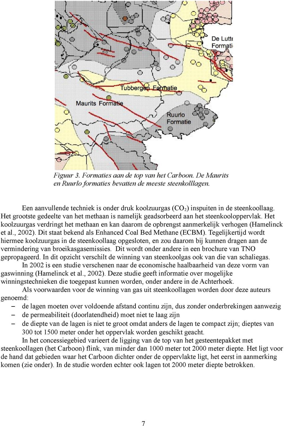 Het koolzuurgas verdringt het methaan en kan daarom de opbrengst aanmerkelijk verhogen (Hamelinck et al., 2002). Dit staat bekend als Enhanced Coal Bed Methane (ECBM).