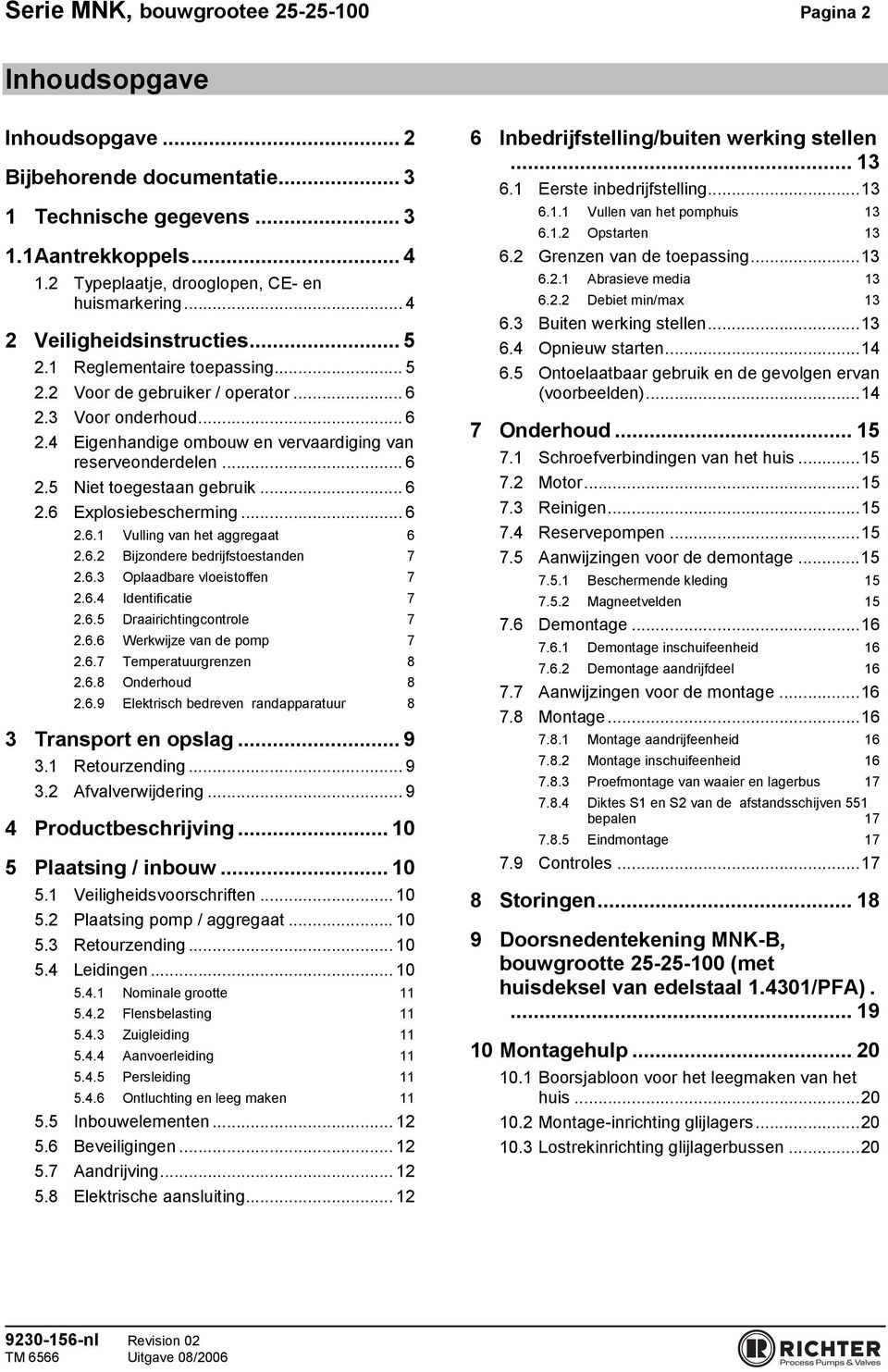 3 Voor onderhoud... 6 2.4 Eigenhandige ombouw en vervaardiging van reserveonderdelen... 6 2.5 Niet toegestaan gebruik... 6 2.6 Explosiebescherming... 6 2.6.1 Vulling van het aggregaat 6 2.6.2 Bijzondere bedrijfstoestanden 7 2.