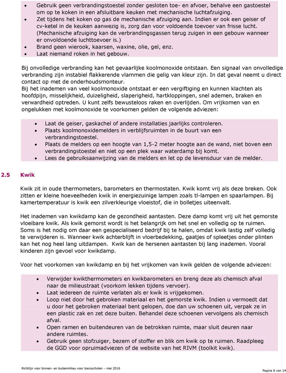 (Mechanische afzuiging kan de verbrandingsgassen terug zuigen in een gebouw wanneer er onvoldoende luchttoevoer is.) Brand geen wierook, kaarsen, waxine, olie, gel, enz.