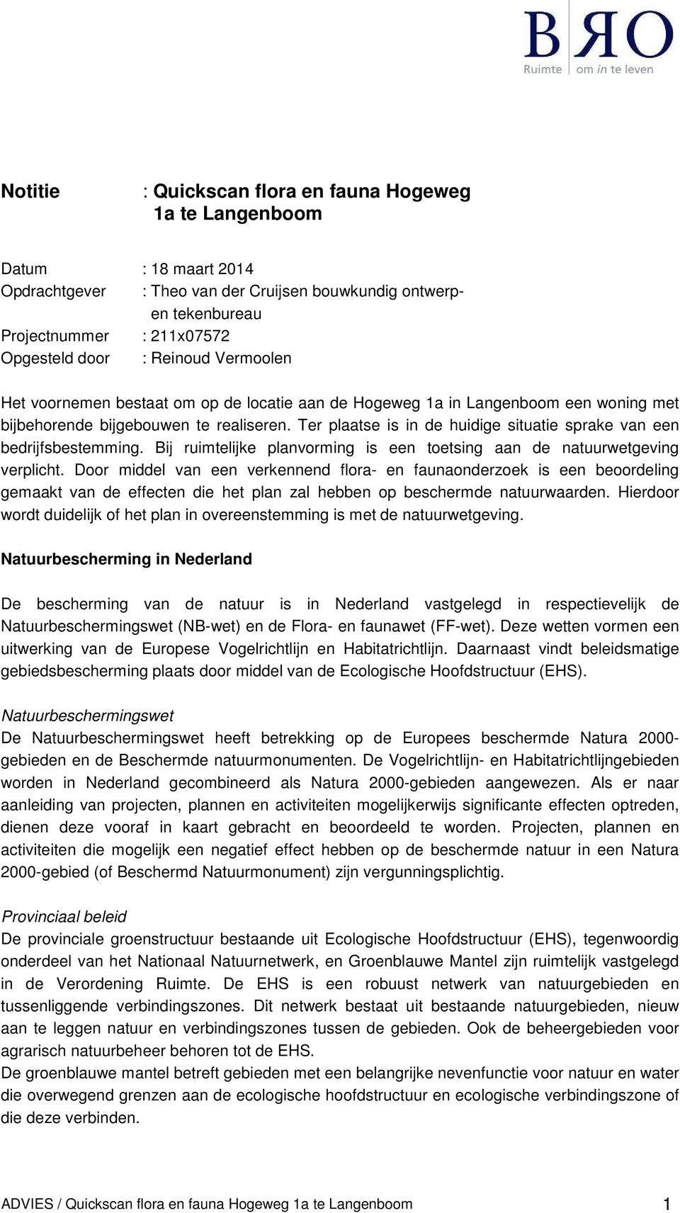 Ter plaatse is in de huidige situatie sprake van een bedrijfsbestemming. Bij ruimtelijke planvorming is een toetsing aan de natuurwetgeving verplicht.