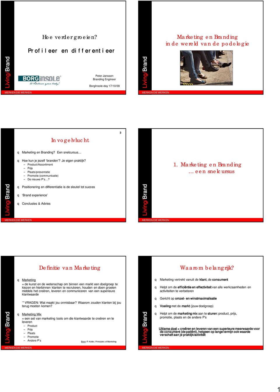 Marketing en Branding een snelcursus q Positionering en differentiatie is de sleutel tot succes q Brand experience q Conclusies & Advies Definitie van Marketing Waarom belangrijk?