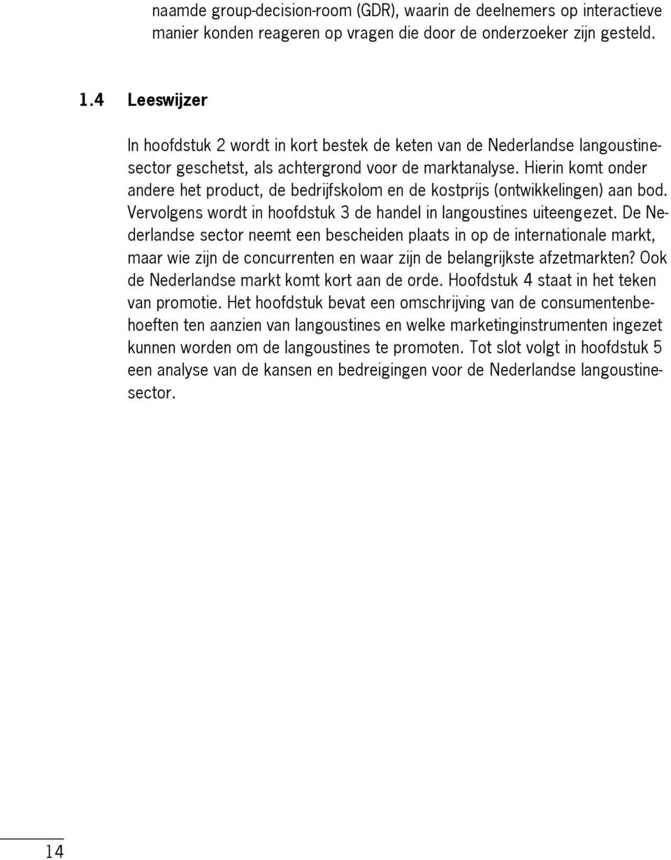 Hierin komt onder andere het product, de bedrijfskolom en de kostprijs (ontwikkelingen) aan bod. Vervolgens wordt in hoofdstuk 3 de handel in langoustines uiteengezet.