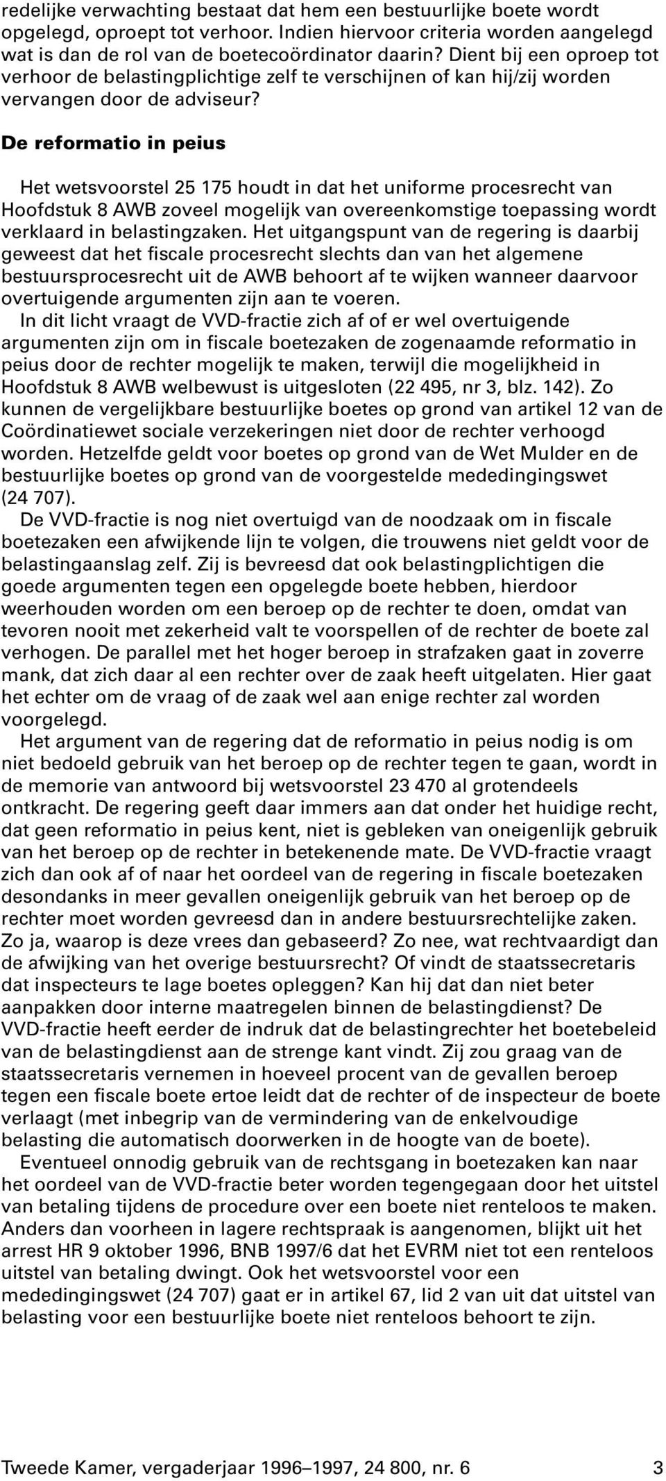 De reformatio in peius Het wetsvoorstel 25 175 houdt in dat het uniforme procesrecht van Hoofdstuk 8 AWB zoveel mogelijk van overeenkomstige toepassing wordt verklaard in belastingzaken.