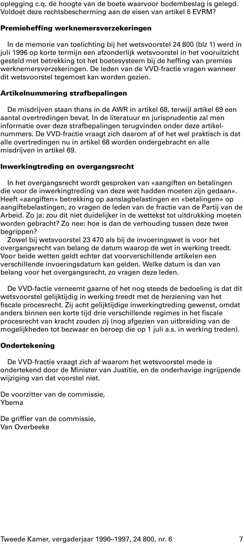 met betrekking tot het boetesysteem bij de heffing van premies werknemersverzekeringen. De leden van de VVD-fractie vragen wanneer dit wetsvoorstel tegemoet kan worden gezien.