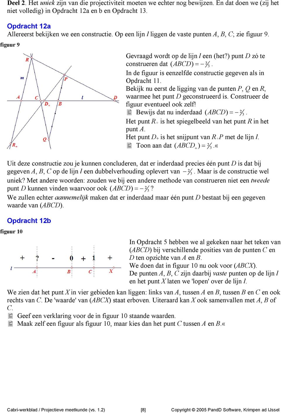 ) punt D zó te construeren dat ( ABCD ) = 2 3. In de figuur is eenzelfde constructie gegeven als in Opdracht 11.