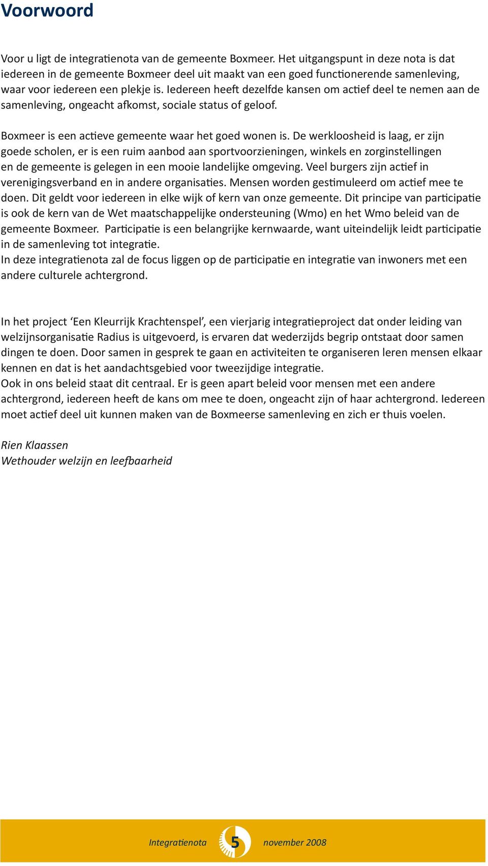 Iedereen heeft dezelfde kansen om actief deel te nemen aan de samenleving, ongeacht afkomst, sociale status of geloof. Boxmeer is een actieve gemeente waar het goed wonen is.