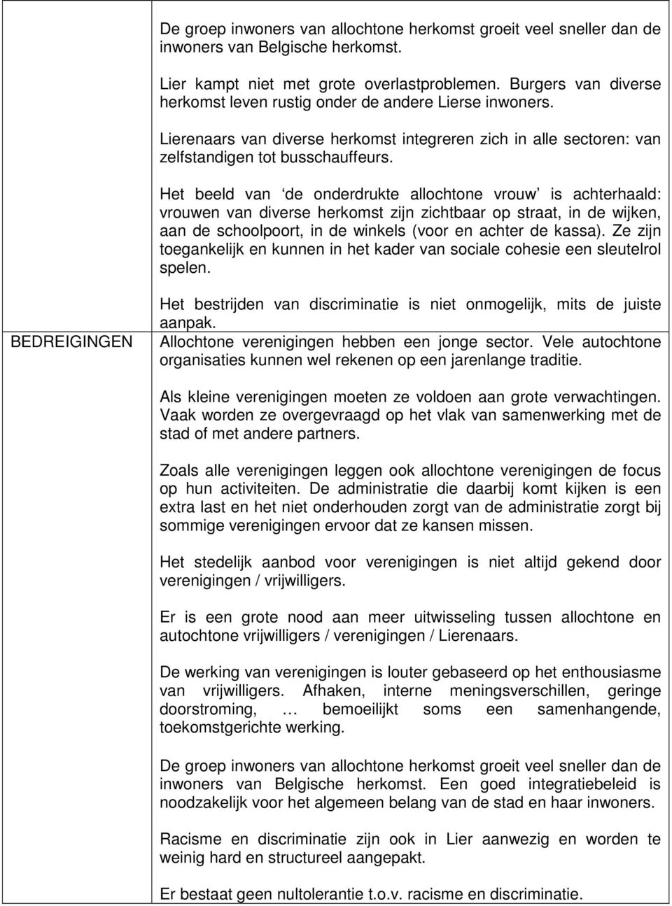 Het beeld van de onderdrukte allochtone vrouw is achterhaald: vrouwen van diverse herkomst zijn zichtbaar op straat, in de wijken, aan de schoolpoort, in de winkels (voor en achter de kassa).