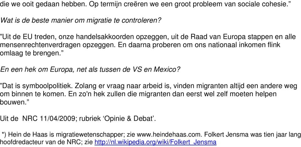 En een hek om Europa, net als tussen de VS en Mexico? Dat is symboolpolitiek. Zolang er vraag naar arbeid is, vinden migranten altijd een andere weg om binnen te komen.