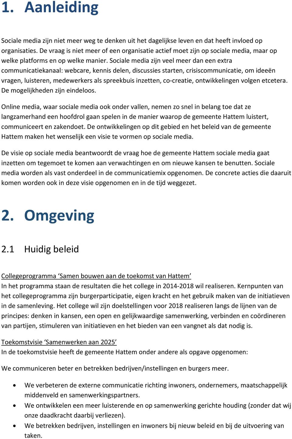 Sociale media zijn veel meer dan een extra communicatiekanaal: webcare, kennis delen, discussies starten, crisiscommunicatie, om ideeën vragen, luisteren, medewerkers als spreekbuis inzetten, co