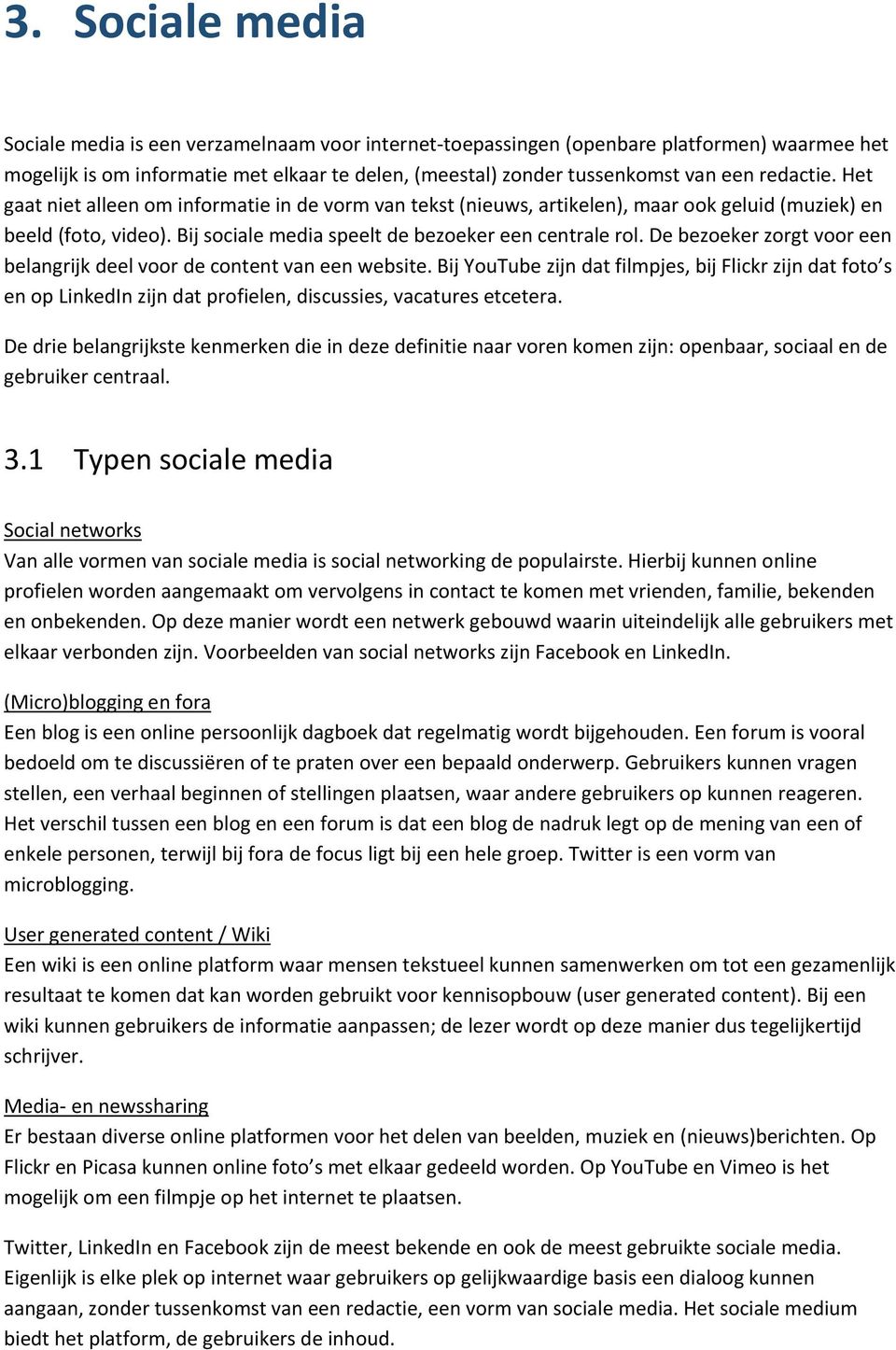 De bezoeker zorgt voor een belangrijk deel voor de content van een website. Bij YouTube zijn dat filmpjes, bij Flickr zijn dat foto s en op LinkedIn zijn dat profielen, discussies, vacatures etcetera.