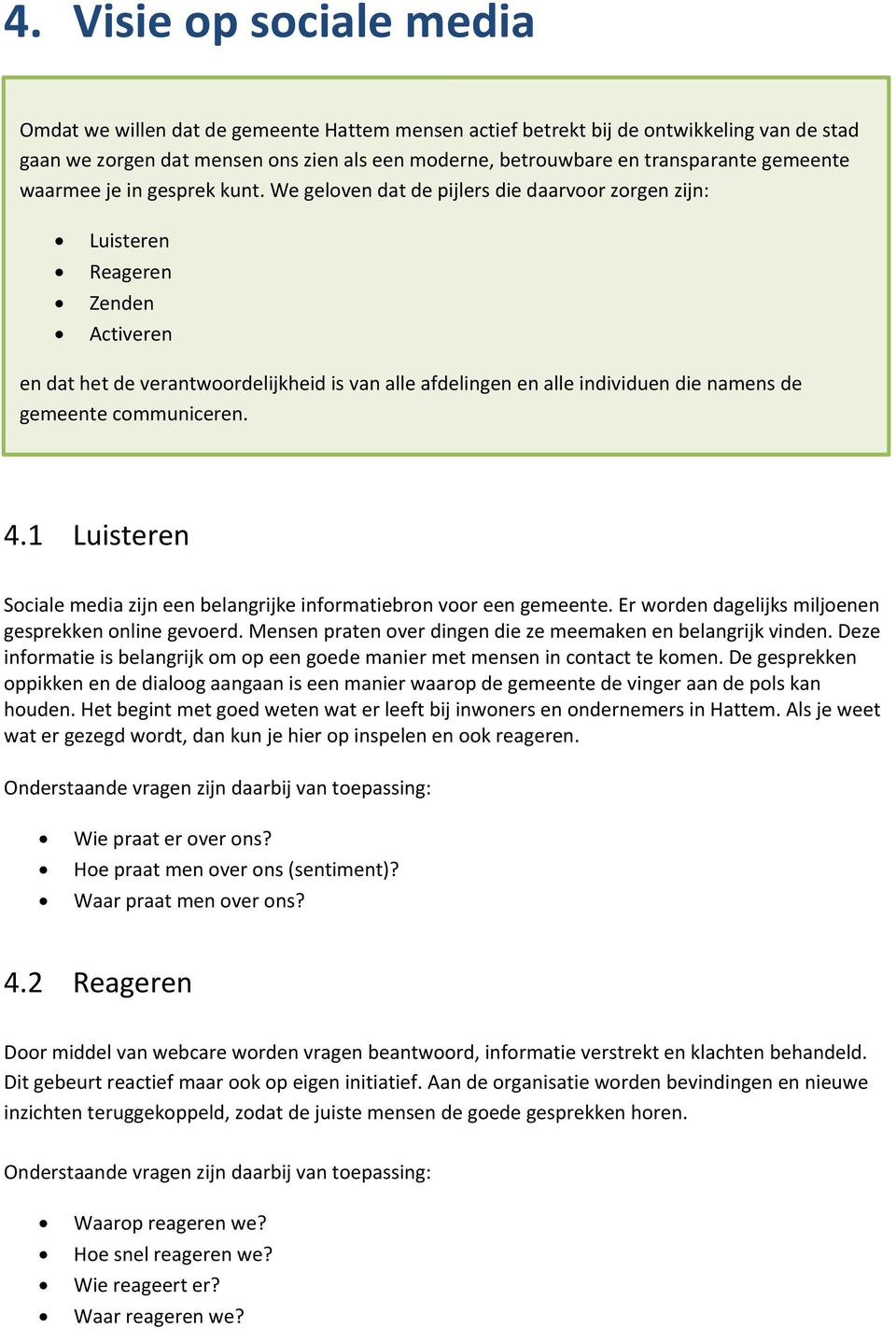 We geloven dat de pijlers die daarvoor zorgen zijn: Luisteren Reageren Zenden Activeren en dat het de verantwoordelijkheid is van alle afdelingen en alle individuen die namens de gemeente