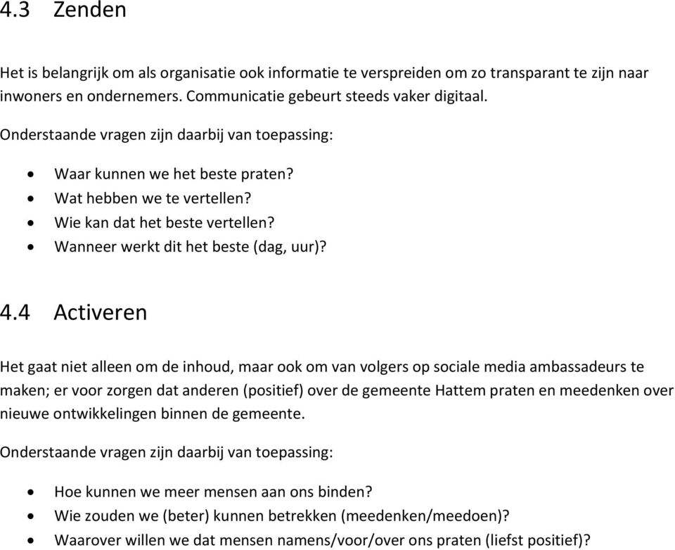 4 Activeren Het gaat niet alleen om de inhoud, maar ook om van volgers op sociale media ambassadeurs te maken; er voor zorgen dat anderen (positief) over de gemeente Hattem praten en meedenken over